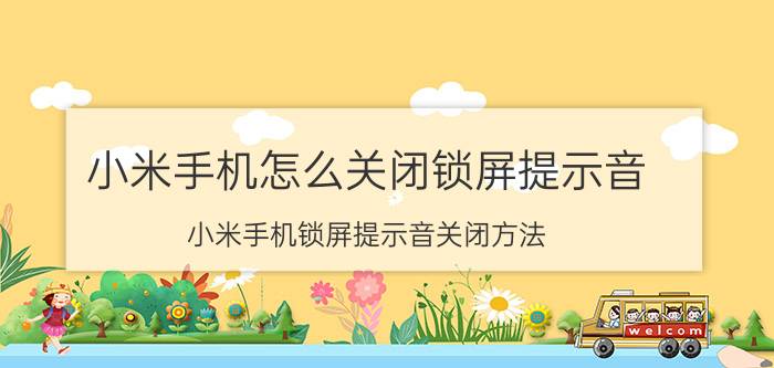 小米手机怎么关闭锁屏提示音 小米手机锁屏提示音关闭方法